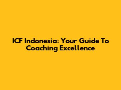 ICF Indonesia: Your Guide To Coaching Excellence