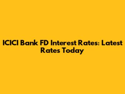 ICICI Bank FD Interest Rates: Latest Rates Today