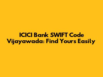 ICICI Bank SWIFT Code Vijayawada: Find Yours Easily
