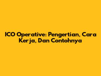 ICO Operative: Pengertian, Cara Kerja, Dan Contohnya