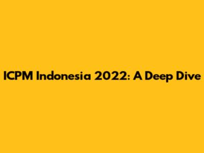 ICPM Indonesia 2022: A Deep Dive