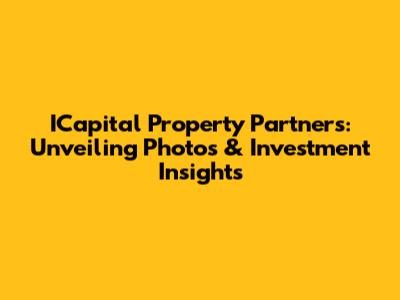 ICapital Property Partners: Unveiling Photos & Investment Insights