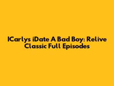 ICarly's 'iDate A Bad Boy': Relive Classic Full Episodes