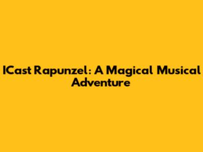 ICast Rapunzel: A Magical Musical Adventure