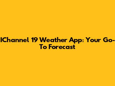 IChannel 19 Weather App: Your Go-To Forecast