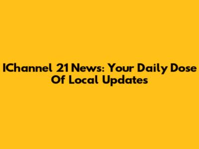 IChannel 21 News: Your Daily Dose Of Local Updates