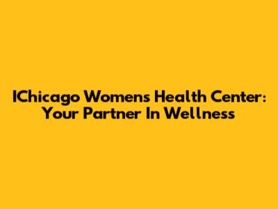 IChicago Women's Health Center: Your Partner In Wellness