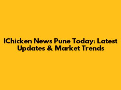 IChicken News Pune Today: Latest Updates & Market Trends