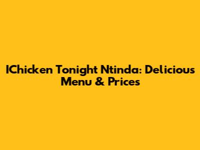 IChicken Tonight Ntinda: Delicious Menu & Prices