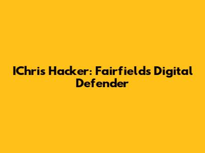 IChris Hacker: Fairfield's Digital Defender