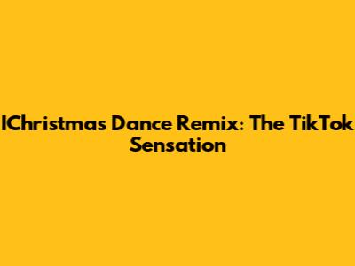 IChristmas Dance Remix: The TikTok Sensation