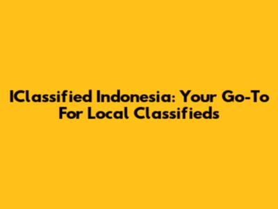 IClassified Indonesia: Your Go-To For Local Classifieds