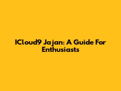 ICloud9 Jajan: A Guide For Enthusiasts