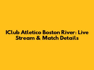IClub Atletico Boston River: Live Stream & Match Details
