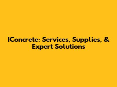 IConcrete: Services, Supplies, & Expert Solutions