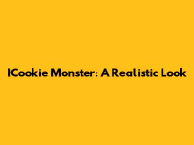 ICookie Monster: A Realistic Look
