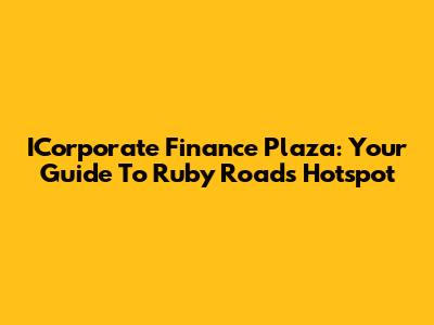ICorporate Finance Plaza: Your Guide To Ruby Road's Hotspot