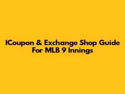 ICoupon & Exchange Shop Guide For MLB 9 Innings