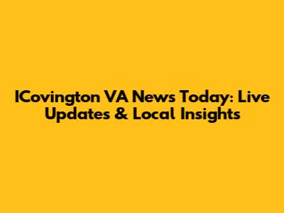 ICovington VA News Today: Live Updates & Local Insights