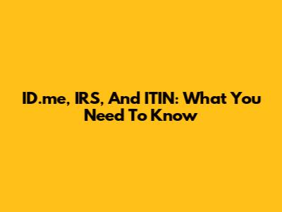 ID.me, IRS, And ITIN: What You Need To Know