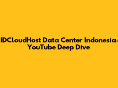 IDCloudHost Data Center Indonesia: YouTube Deep Dive