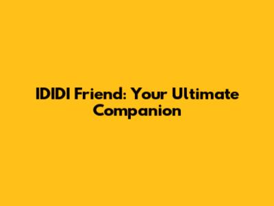 IDIDI Friend: Your Ultimate Companion