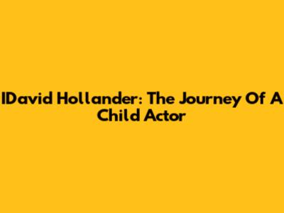 IDavid Hollander: The Journey Of A Child Actor