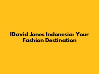 IDavid Jones Indonesia: Your Fashion Destination