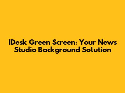 IDesk Green Screen: Your News Studio Background Solution