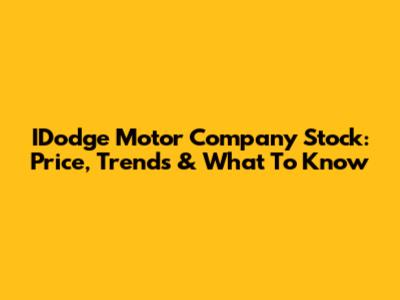 IDodge Motor Company Stock: Price, Trends & What To Know