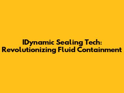 IDynamic Sealing Tech: Revolutionizing Fluid Containment