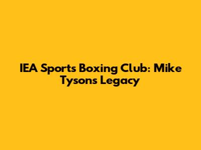 IEA Sports Boxing Club: Mike Tyson's Legacy