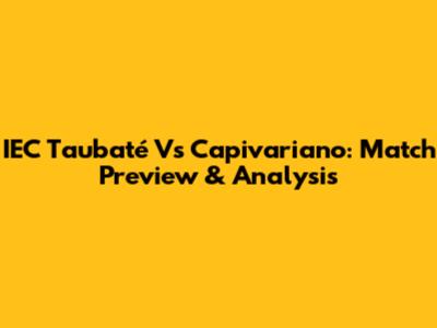 IEC Taubaté Vs Capivariano: Match Preview & Analysis