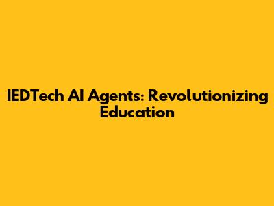 IEDTech AI Agents: Revolutionizing Education
