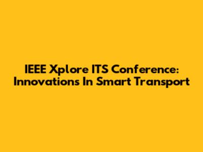 IEEE Xplore ITS Conference: Innovations In Smart Transport
