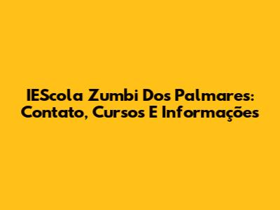 IEScola Zumbi Dos Palmares: Contato, Cursos E Informações
