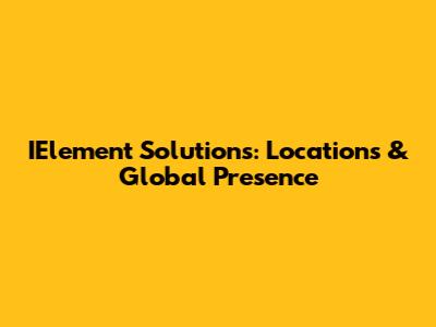 IElement Solutions: Locations & Global Presence