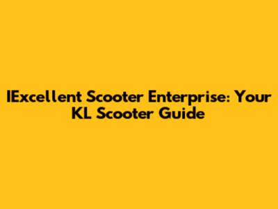 IExcellent Scooter Enterprise: Your KL Scooter Guide