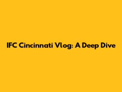 IFC Cincinnati Vlog: A Deep Dive