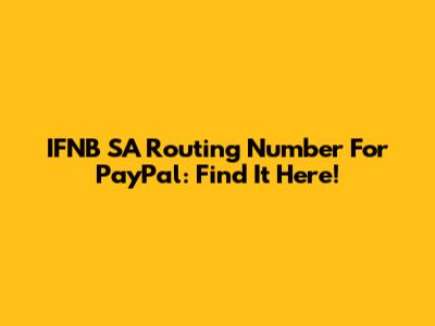IFNB SA Routing Number For PayPal: Find It Here!