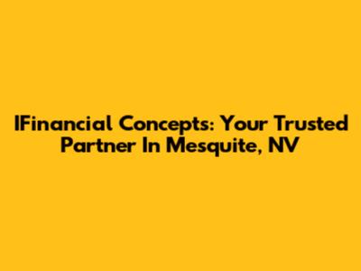 IFinancial Concepts: Your Trusted Partner In Mesquite, NV