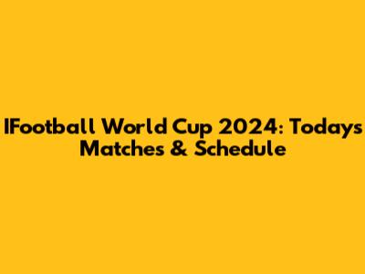 IFootball World Cup 2024: Today's Matches & Schedule