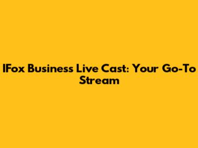 IFox Business Live Cast: Your Go-To Stream