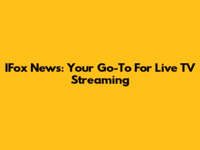 IFox News: Your Go-To For Live TV Streaming