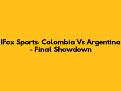 IFox Sports: Colombia Vs Argentina - Final Showdown