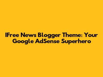 IFree News Blogger Theme: Your Google AdSense Superhero