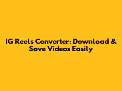 IG Reels Converter: Download & Save Videos Easily