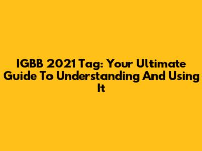 IGBB 2021 Tag: Your Ultimate Guide To Understanding And Using It