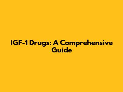 IGF-1 Drugs: A Comprehensive Guide