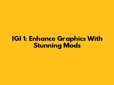 IGI 1: Enhance Graphics With Stunning Mods